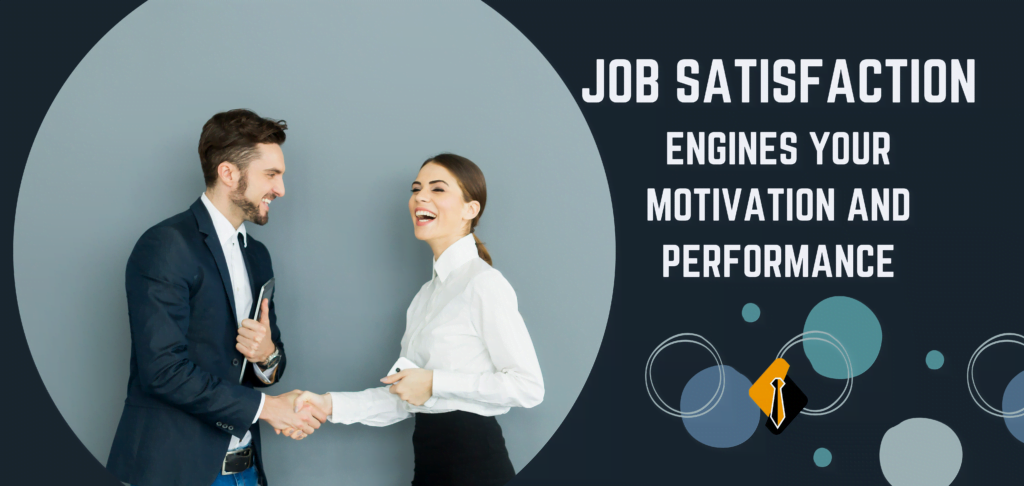 Job Satisfaction Engines your Motivation and Performance